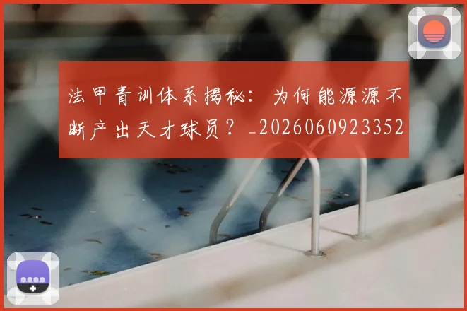 法甲青训体系揭秘：为何能源源不断产出天才球员？_20260609233525