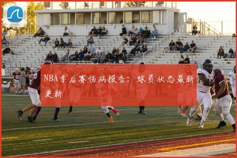 NBA季后赛伤病报告:球员状态最新更新