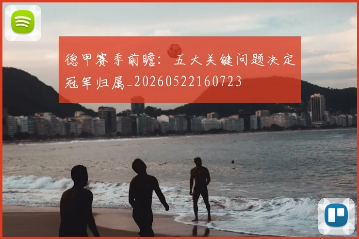 德甲赛季前瞻：五大关键问题决定冠军归属_20260522160723